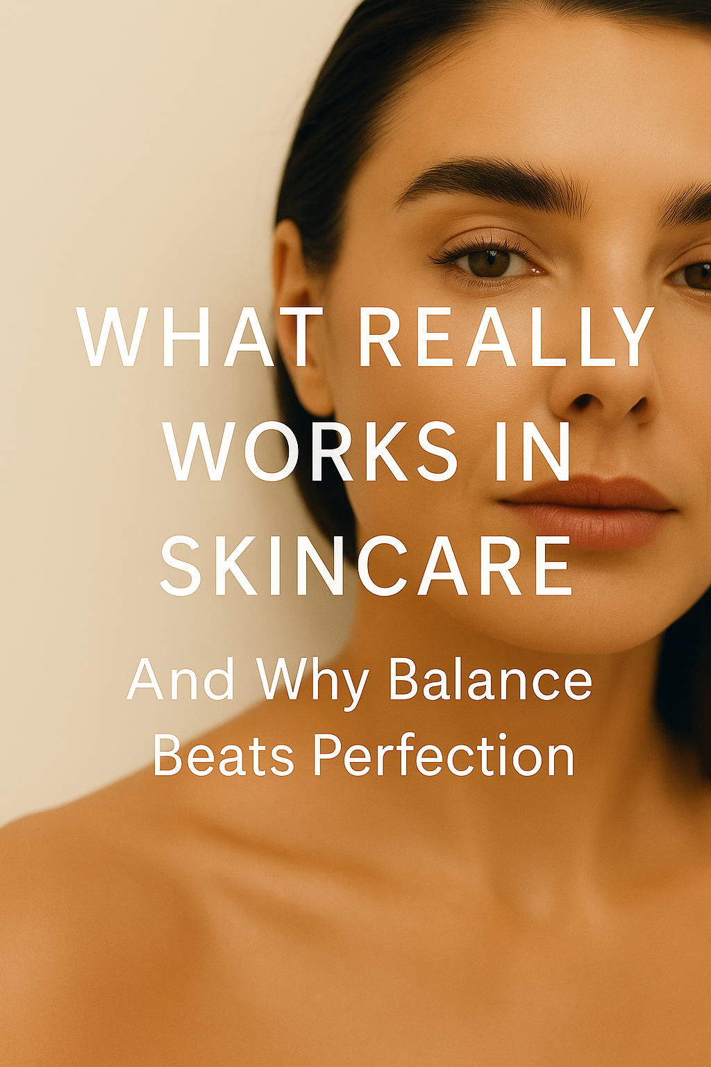 The Truth About Real Skincare Results: What Works, What Doesn’t, and Why Balance Is Everything